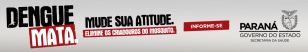 Banner com a frase: "Dengue Mata. Mude sua Atitude. Elimine os Criadouros de Mosquito. Informe-se. Paraná. Governo do Estado. Secretária da Saúde."